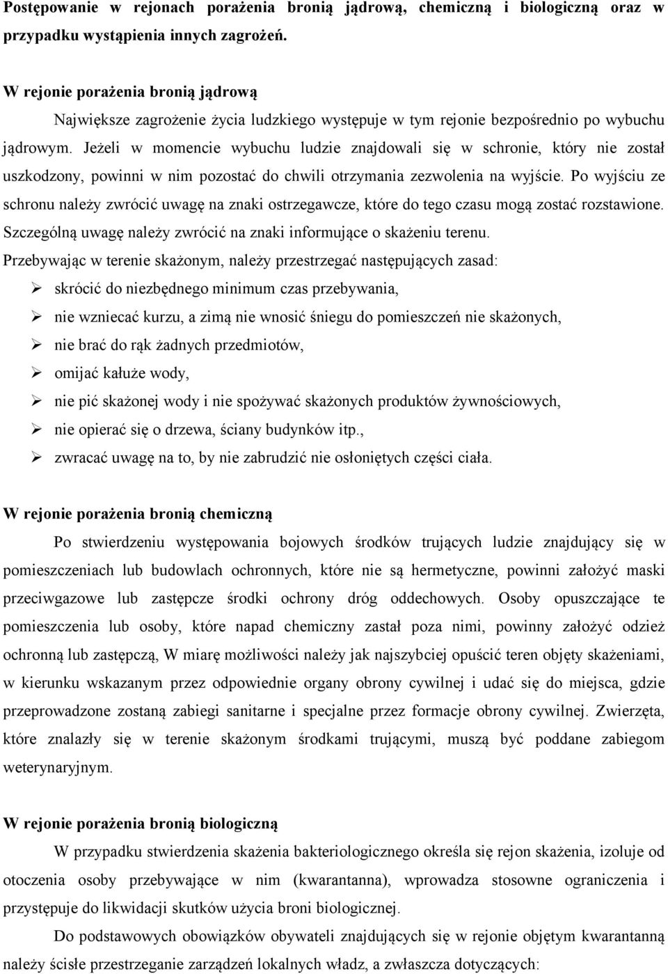 Jeżeli w momencie wybuchu ludzie znajdowali się w schronie, który nie został uszkodzony, powinni w nim pozostać do chwili otrzymania zezwolenia na wyjście.