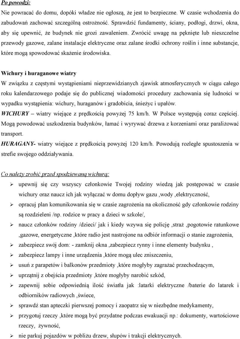 Zwrócić uwagę na pęknięte lub nieszczelne przewody gazowe, zalane instalacje elektryczne oraz zalane środki ochrony roślin i inne substancje, które mogą spowodować skażenie środowiska.