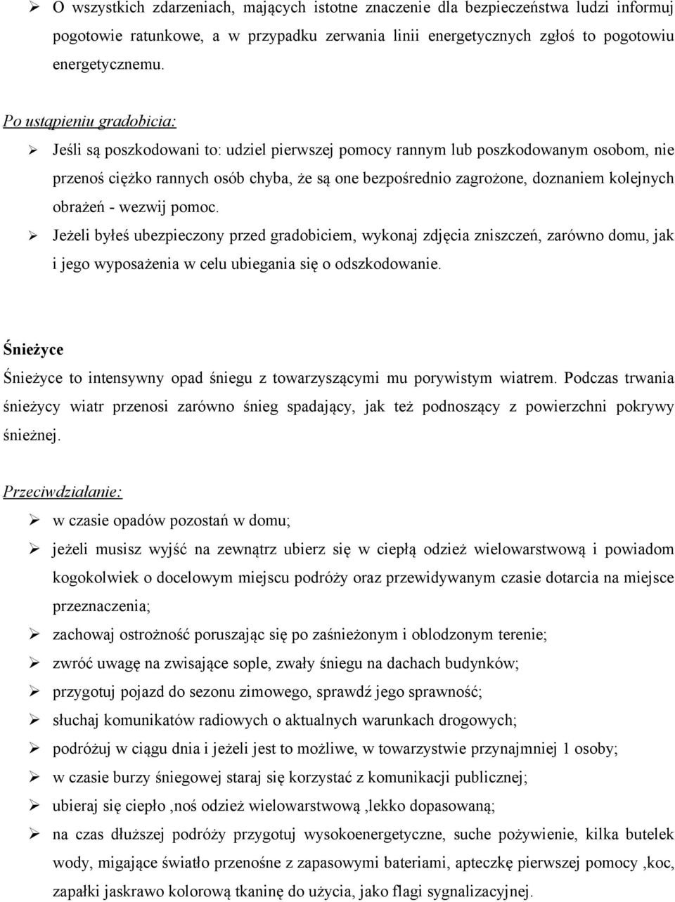 kolejnych obrażeń - wezwij pomoc. Jeżeli byłeś ubezpieczony przed gradobiciem, wykonaj zdjęcia zniszczeń, zarówno domu, jak i jego wyposażenia w celu ubiegania się o odszkodowanie.