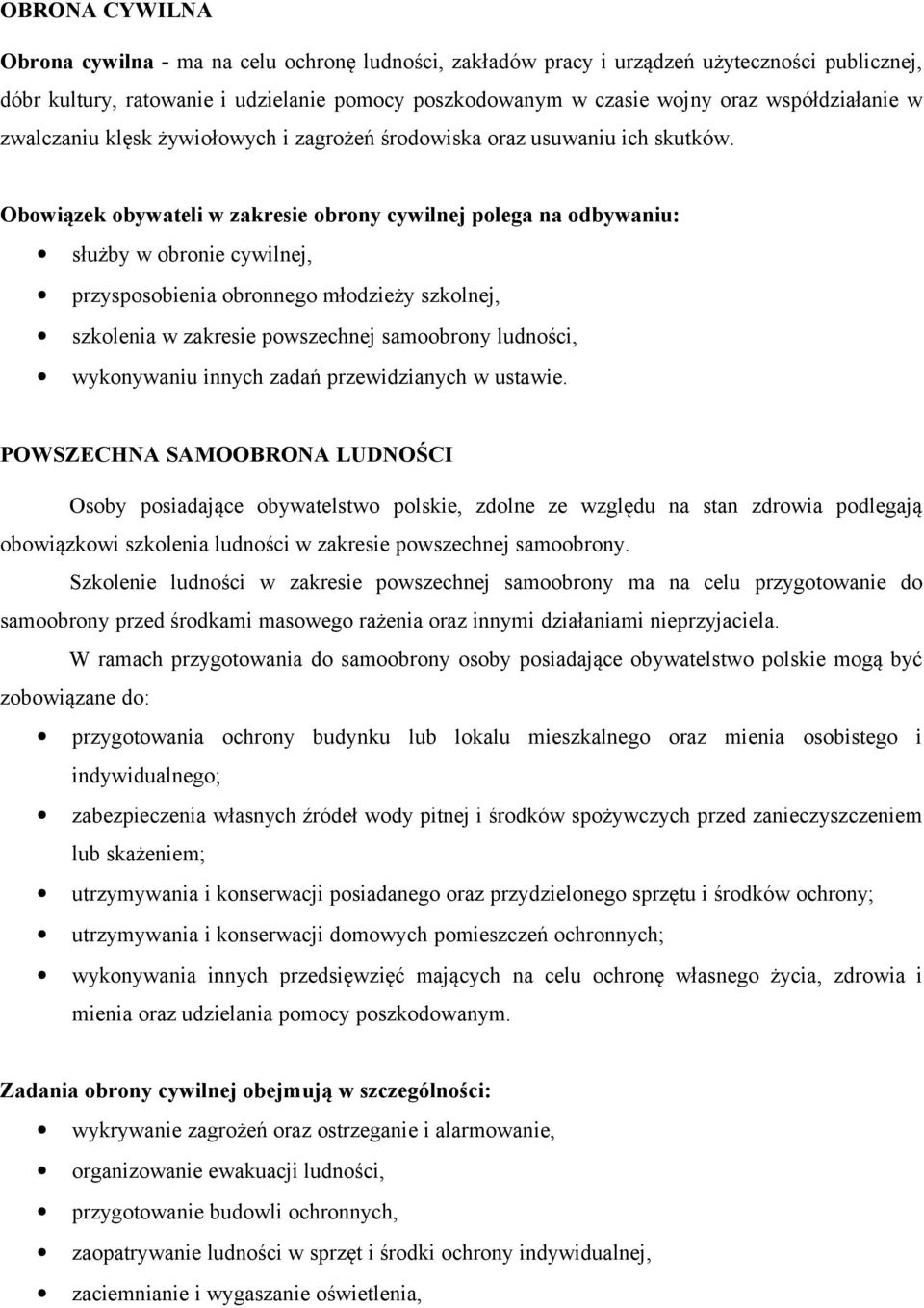 Obowiązek obywateli w zakresie obrony cywilnej polega na odbywaniu: służby w obronie cywilnej, przysposobienia obronnego młodzieży szkolnej, szkolenia w zakresie powszechnej samoobrony ludności,