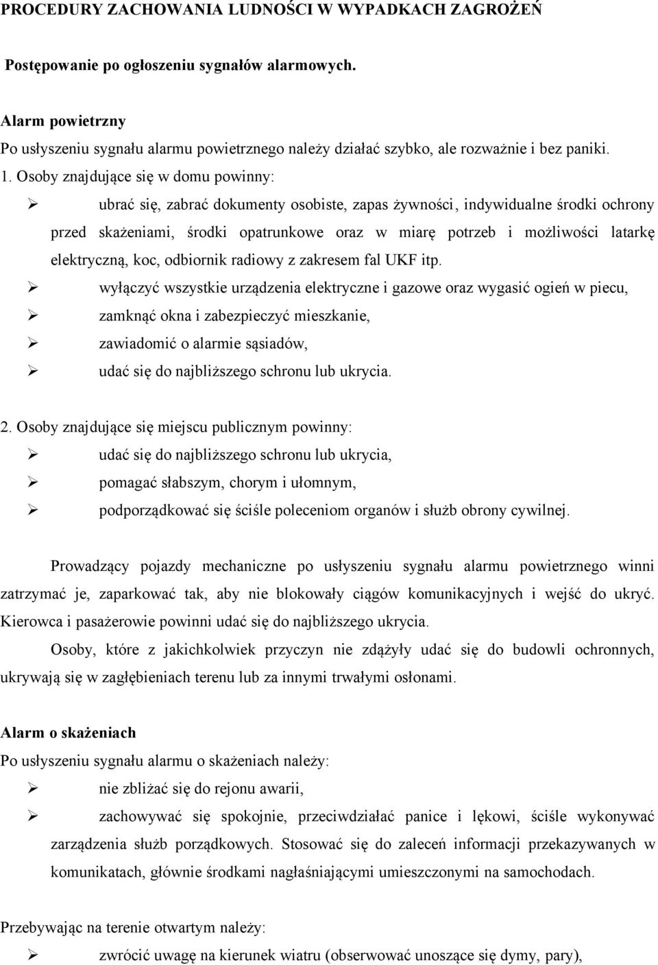 Osoby znajdujące się w domu powinny: ubrać się, zabrać dokumenty osobiste, zapas żywności indywidualne środki ochrony przed skażeniami, środki opatrunkowe oraz w miarę potrzeb i możliwości latarkę