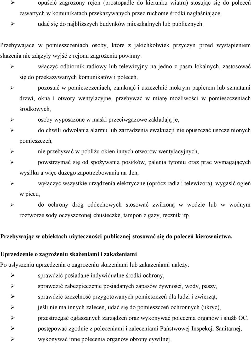 Przebywające w pomieszczeniach osoby, które z jakichkolwiek przyczyn przed wystąpieniem skażenia nie zdążyły wyjść z rejonu zagrożenia powinny: włączyć odbiornik radiowy lub telewizyjny na jedno z