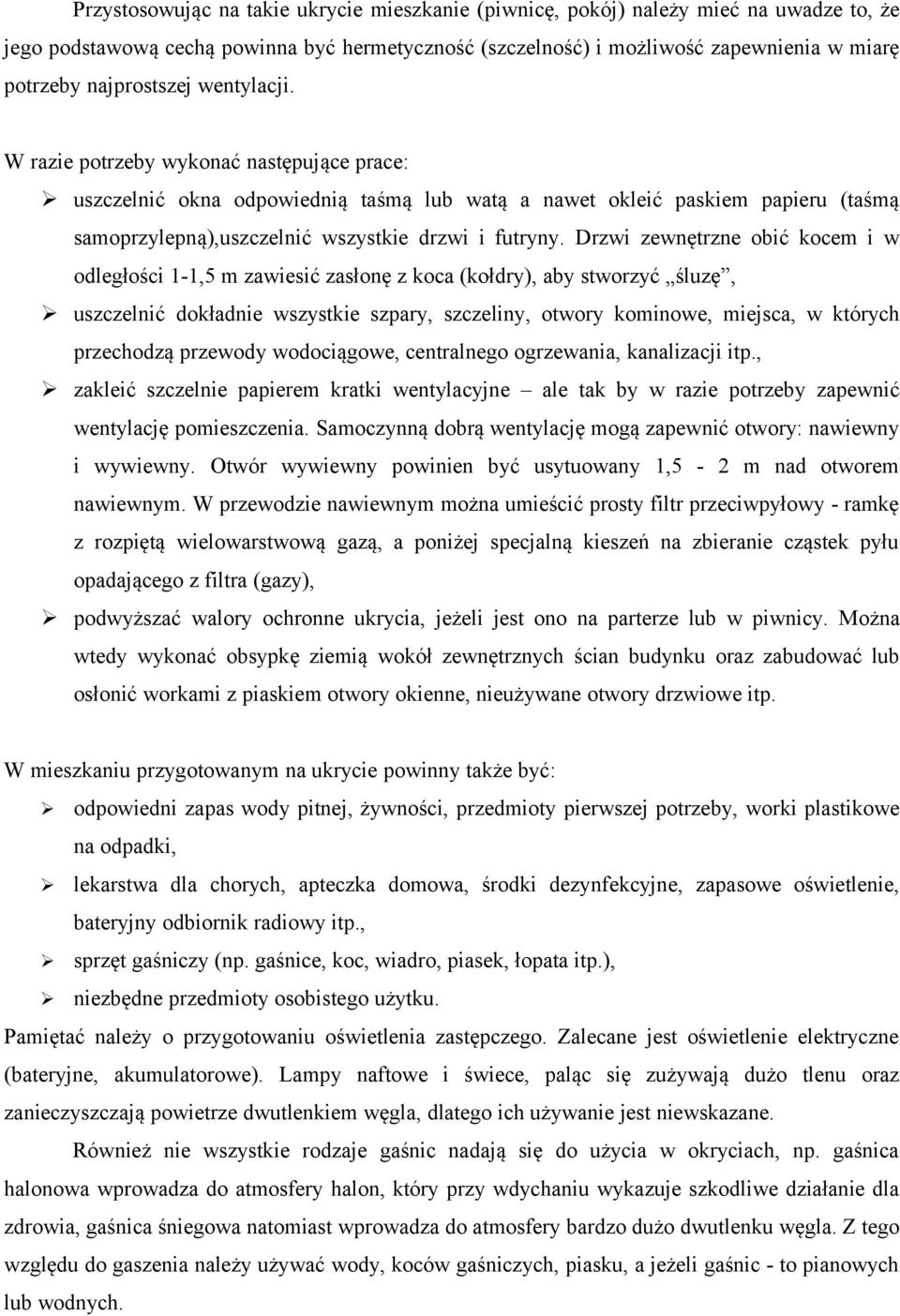 W razie potrzeby wykonać następujące prace: uszczelnić okna odpowiednią taśmą lub watą a nawet okleić paskiem papieru (taśmą samoprzylepną),uszczelnić wszystkie drzwi i futryny.