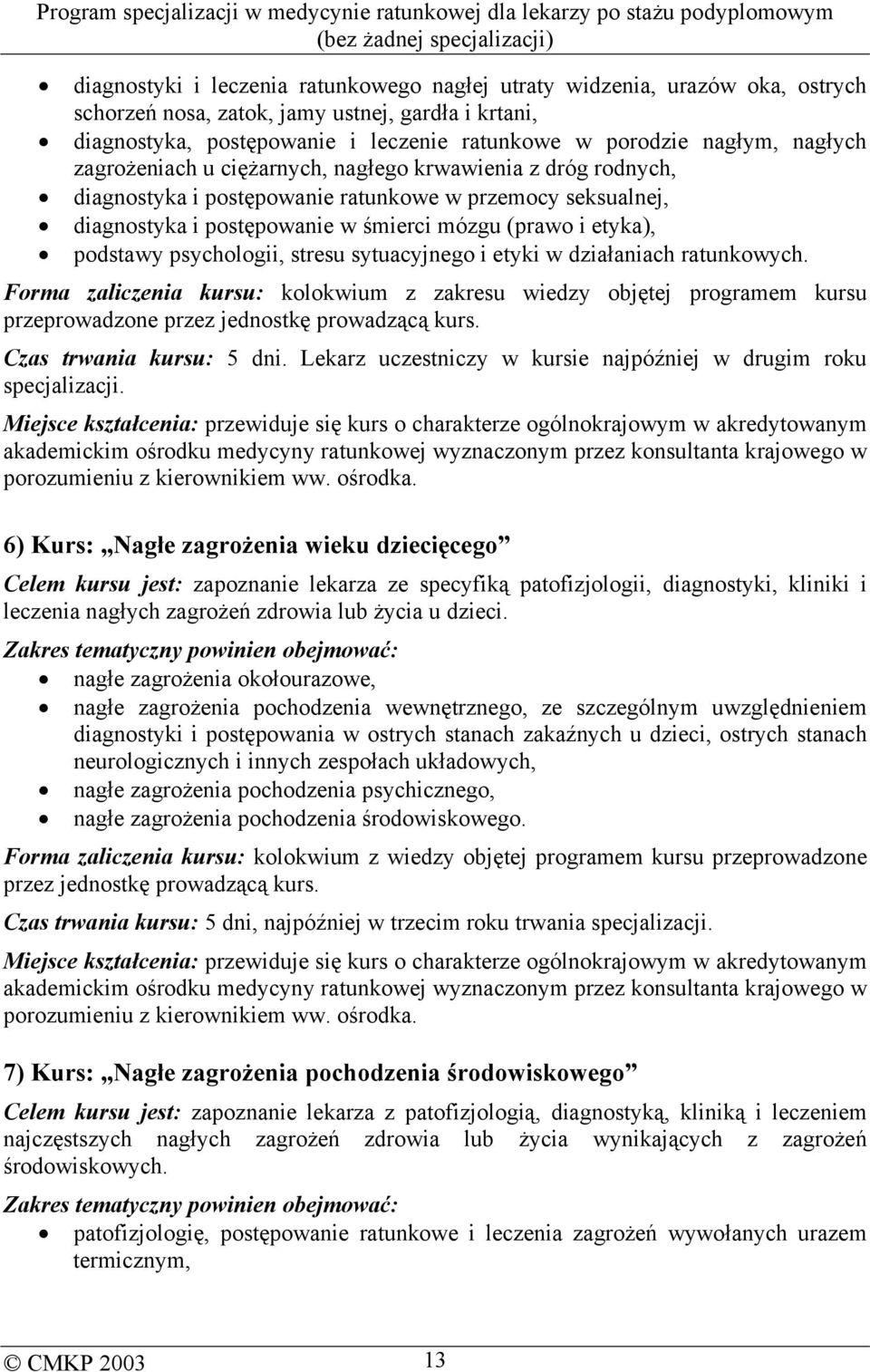 psychologii, stresu sytuacyjnego i etyki w działaniach ratunkowych. Forma zaliczenia kursu: kolokwium z zakresu wiedzy objętej programem kursu przeprowadzone przez jednostkę prowadzącą kurs.