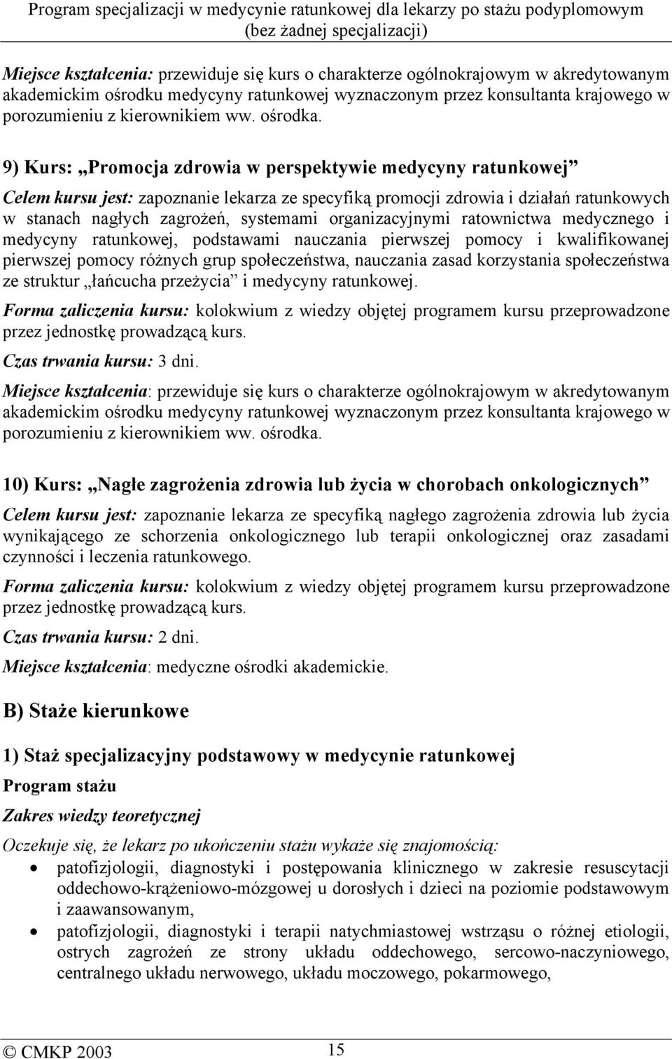 9) Kurs: Promocja zdrowia w perspektywie medycyny ratunkowej Celem kursu jest: zapoznanie lekarza ze specyfiką promocji zdrowia i działań ratunkowych w stanach nagłych zagrożeń, systemami