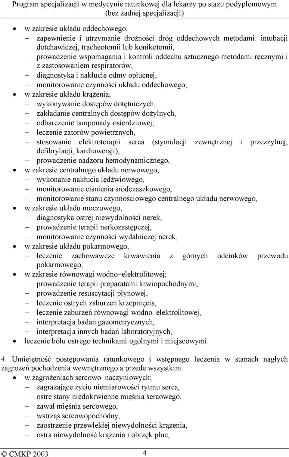 dotętniczych, zakładanie centralnych dostępów dożylnych, odbarczenie tamponady osierdziowej, leczenie zatorów powietrznych, stosowanie elektroterapii serca (stymulacji zewnętrznej i przezżylnej,