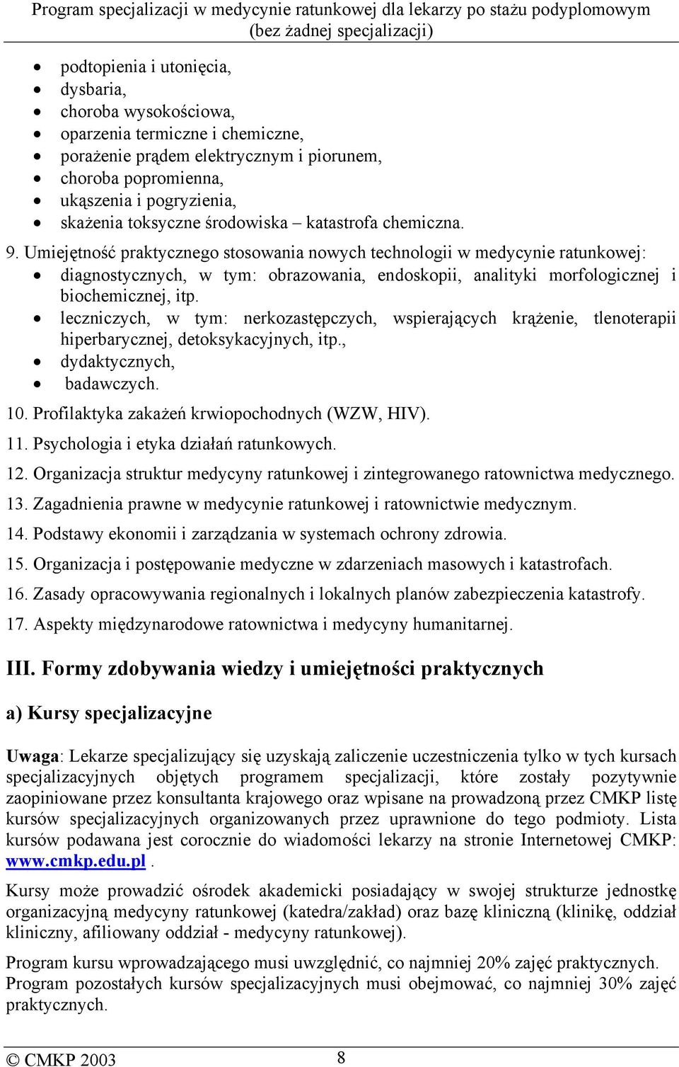 Umiejętność praktycznego stosowania nowych technologii w medycynie ratunkowej: diagnostycznych, w tym: obrazowania, endoskopii, analityki morfologicznej i biochemicznej, itp.