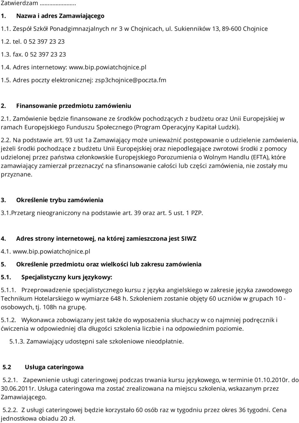 5. Adres poczty elektronicznej: zsp3chojnice@poczta.fm 2. Finansowanie przedmiotu zamówieniu 2.1.