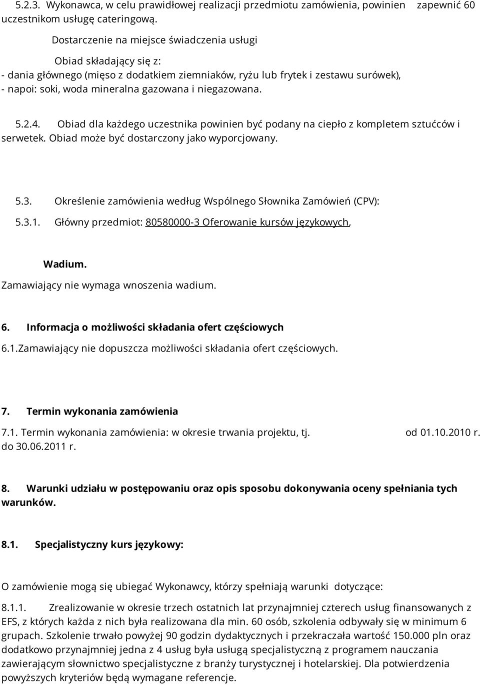 niegazowana. 5.2.4. Obiad dla każdego uczestnika powinien być podany na ciepło z kompletem sztućców i serwetek. Obiad może być dostarczony jako wyporcjowany. 5.3.