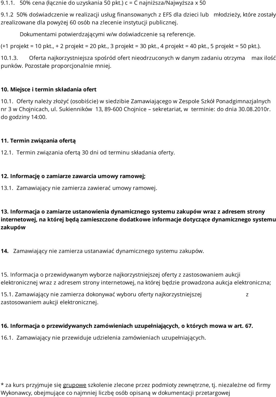 projekt = 30 pkt., 4 projekt = 40 pkt., 5 projekt = 50 pkt.). 10.1.3. Oferta najkorzystniejsza spośród ofert nieodrzuconych w danym zadaniu otrzyma max ilość punków. Pozostałe proporcjonalnie mniej.