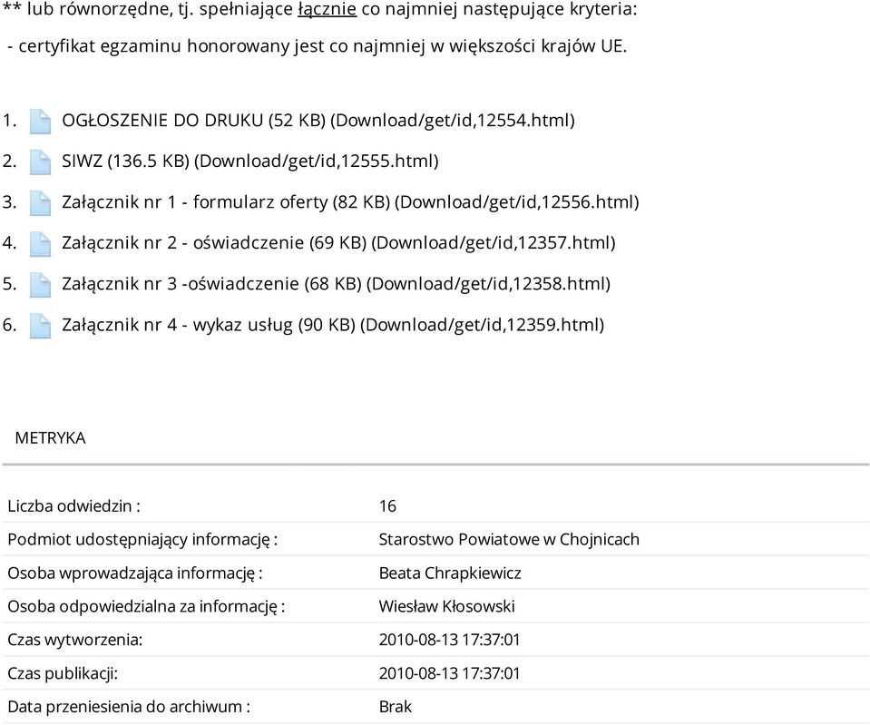 Załącznik nr 2 - oświadczenie (69 KB) (Download/get/id,12357.html) 5. Załącznik nr 3 -oświadczenie (68 KB) (Download/get/id,12358.html) 6. Załącznik nr 4 - wykaz usług (90 KB) (Download/get/id,12359.