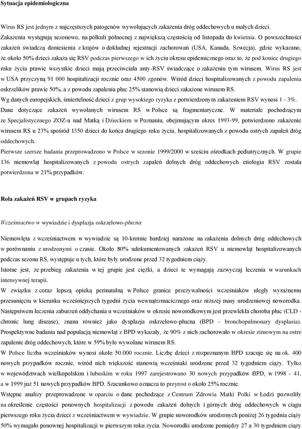 O powszechności zakażeń świadczą doniesienia z krajów o dokładnej rejestracji zachorowań (USA, Kanada, Szwecja), gdzie wykazano, że około 50% dzieci zakaża się RSV podczas pierwszego w ich życiu