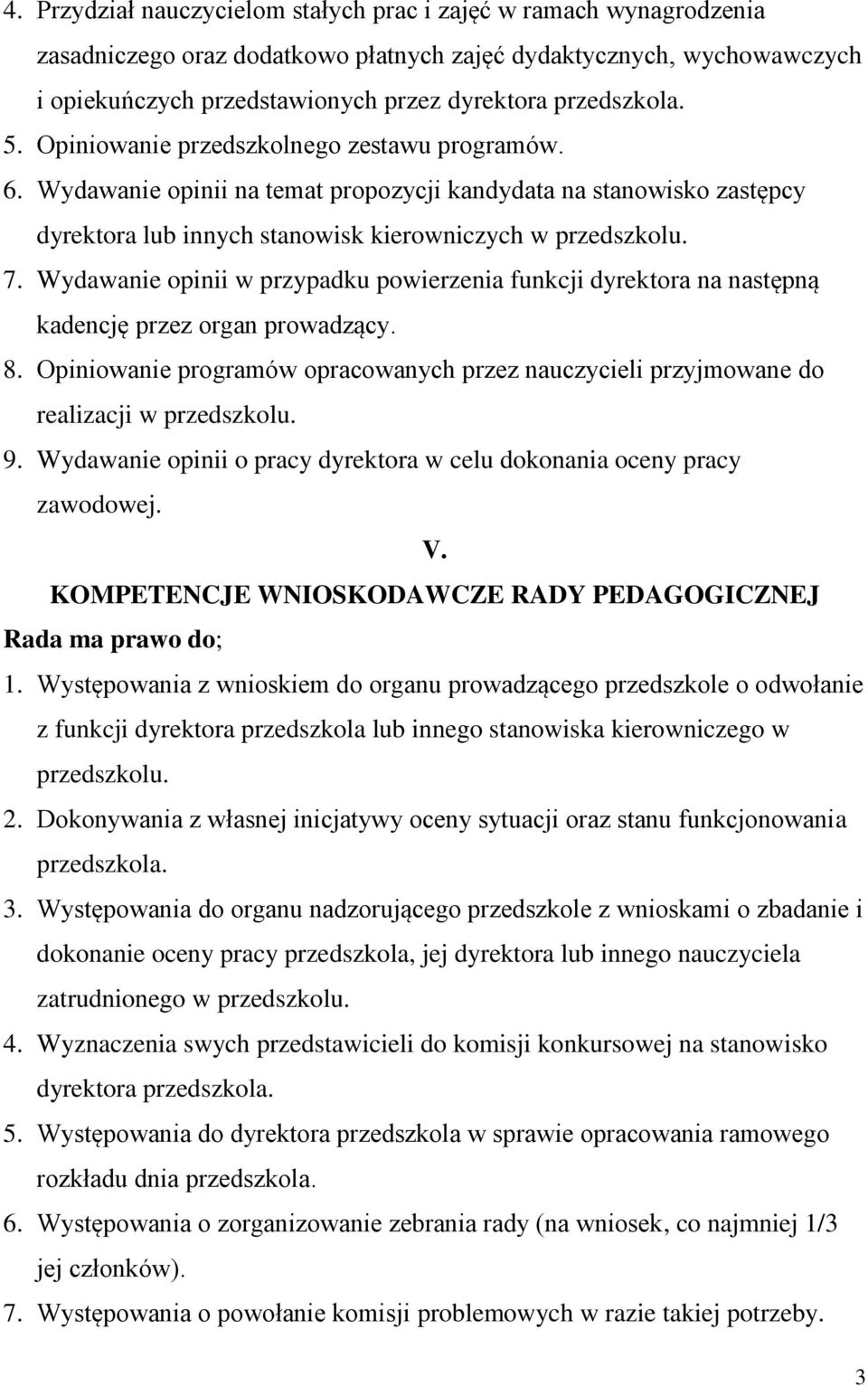 Wydawanie opinii w przypadku powierzenia funkcji dyrektora na następną kadencję przez organ prowadzący. 8. Opiniowanie programów opracowanych przez nauczycieli przyjmowane do realizacji w przedszkolu.