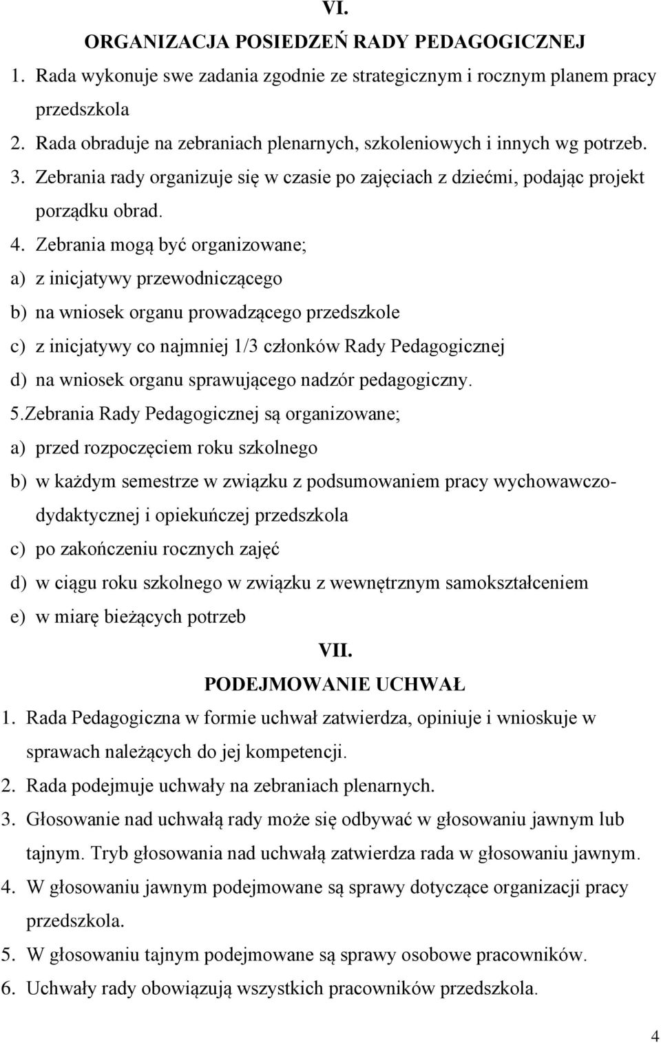 Zebrania mogą być organizowane; a) z inicjatywy przewodniczącego b) na wniosek organu prowadzącego przedszkole c) z inicjatywy co najmniej 1/3 członków Rady Pedagogicznej d) na wniosek organu