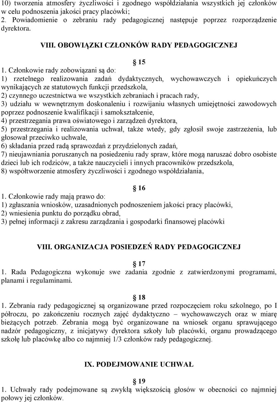 Członkowie rady zobowiązani są do: 1) rzetelnego realizowania zadań dydaktycznych, wychowawczych i opiekuńczych wynikających ze statutowych funkcji przedszkola, 2) czynnego uczestnictwa we wszystkich