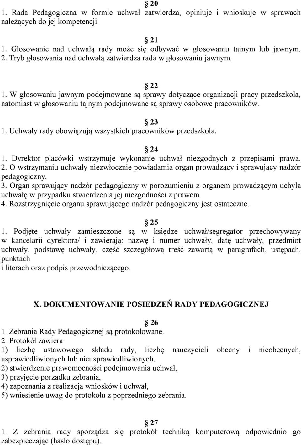 Uchwały rady obowiązują wszystkich pracowników przedszkola. 24 1. Dyrektor placówki wstrzymuje wykonanie uchwał niezgodnych z przepisami prawa. 2. O wstrzymaniu uchwały niezwłocznie powiadamia organ prowadzący i sprawujący nadzór pedagogiczny.