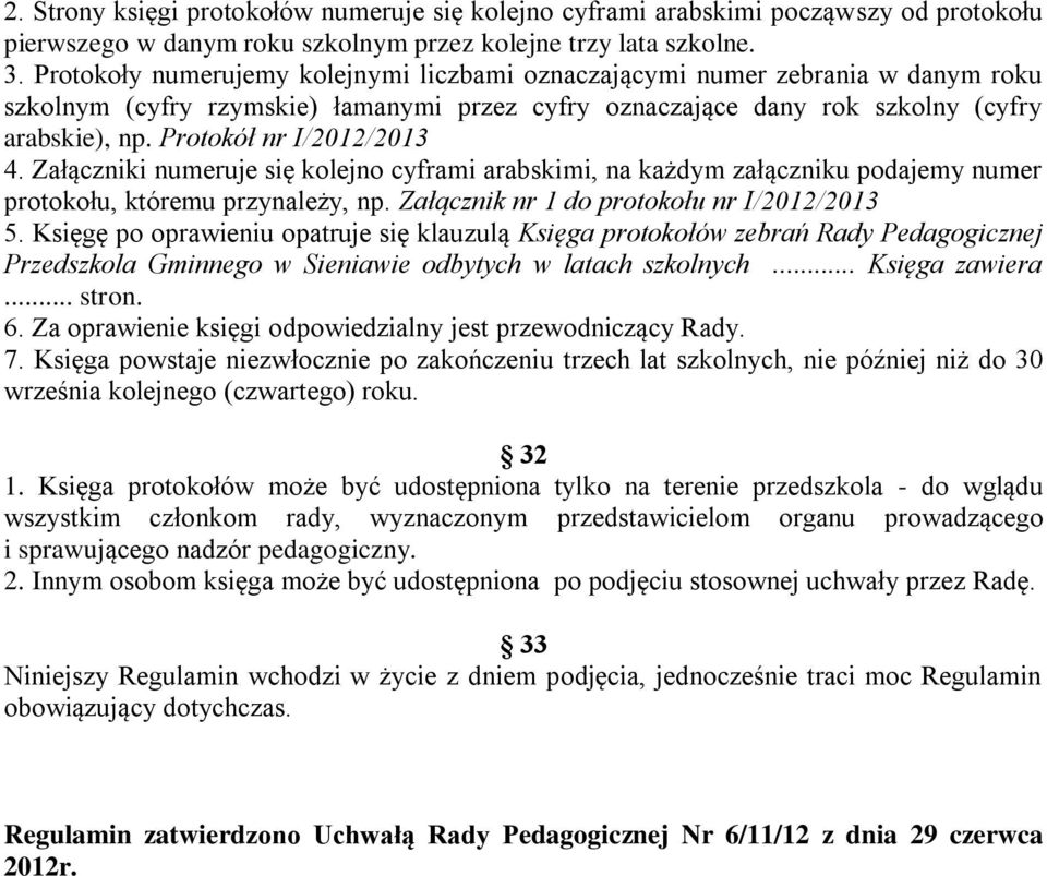 Protokół nr I/2012/2013 4. Załączniki numeruje się kolejno cyframi arabskimi, na każdym załączniku podajemy numer protokołu, któremu przynależy, np. Załącznik nr 1 do protokołu nr I/2012/2013 5.