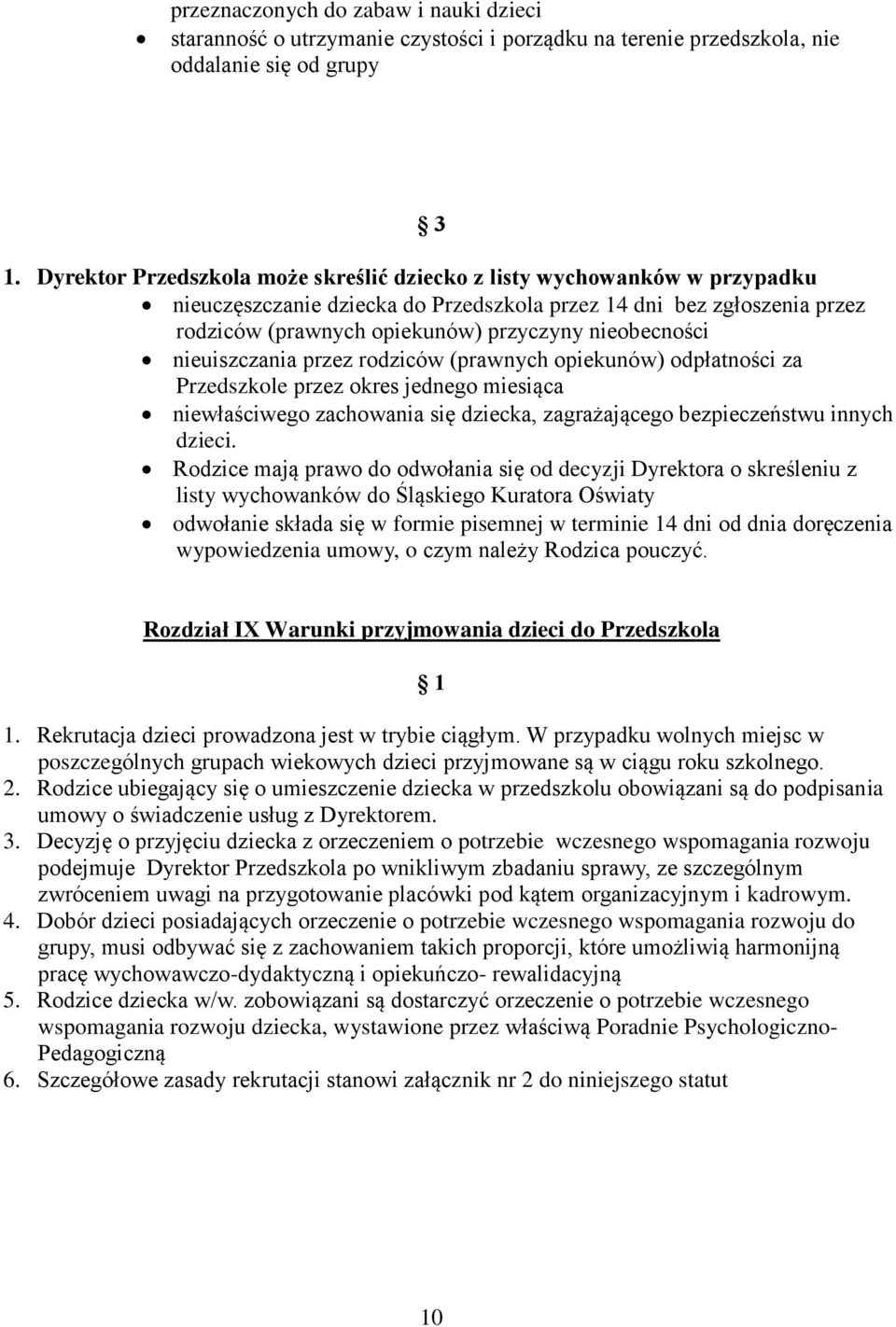 nieobecności nieuiszczania przez rodziców (prawnych opiekunów) odpłatności za Przedszkole przez okres jednego miesiąca niewłaściwego zachowania się dziecka, zagrażającego bezpieczeństwu innych dzieci.