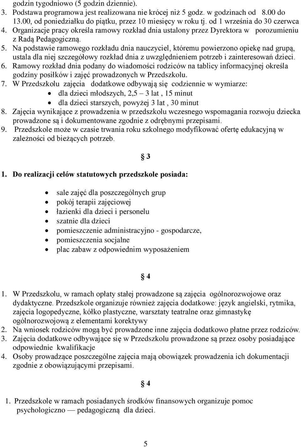 Na podstawie ramowego rozkładu dnia nauczyciel, któremu powierzono opiekę nad grupą, ustala dla niej szczegółowy rozkład dnia z uwzględnieniem potrzeb i zainteresowań dzieci. 6.