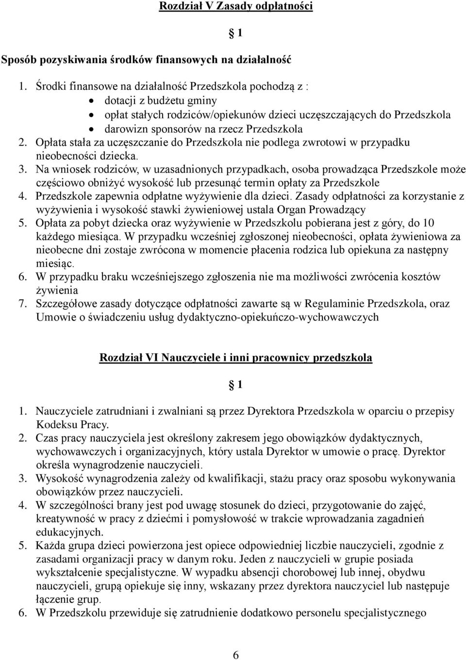 Opłata stała za uczęszczanie do Przedszkola nie podlega zwrotowi w przypadku nieobecności dziecka. 3.