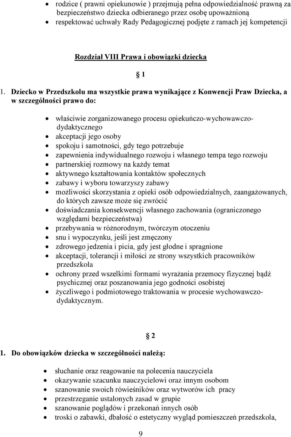 Dziecko w Przedszkolu ma wszystkie prawa wynikające z Konwencji Praw Dziecka, a w szczególności prawo do: właściwie zorganizowanego procesu opiekuńczo-wychowawczodydaktycznego akceptacji jego osoby