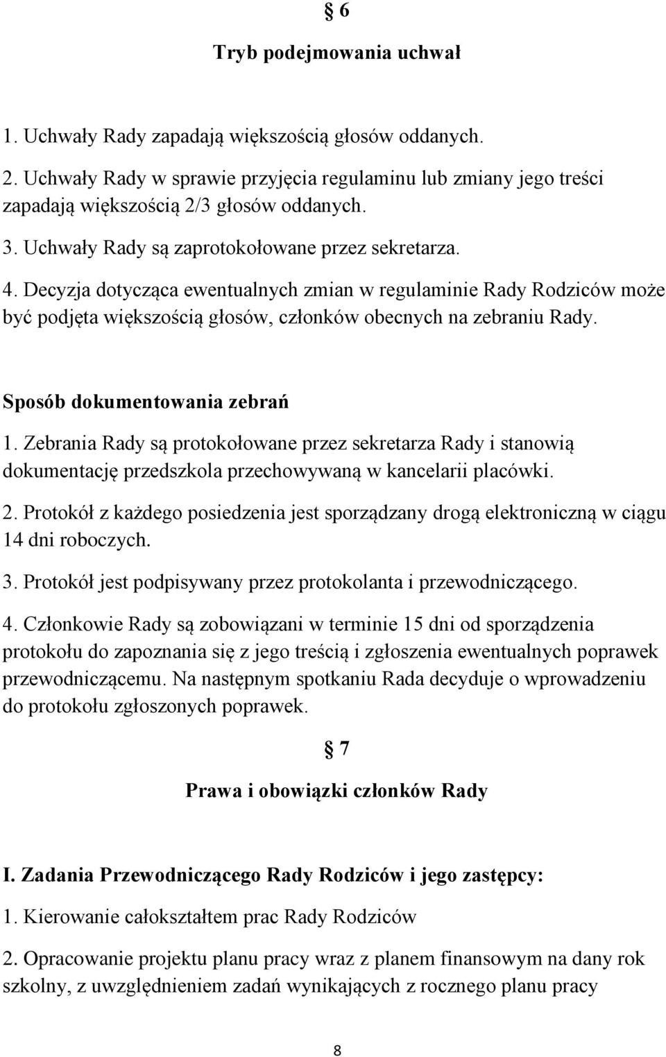 Sposób dokumentowania zebrań 1. Zebrania Rady są protokołowane przez sekretarza Rady i stanowią dokumentację przedszkola przechowywaną w kancelarii placówki. 2.