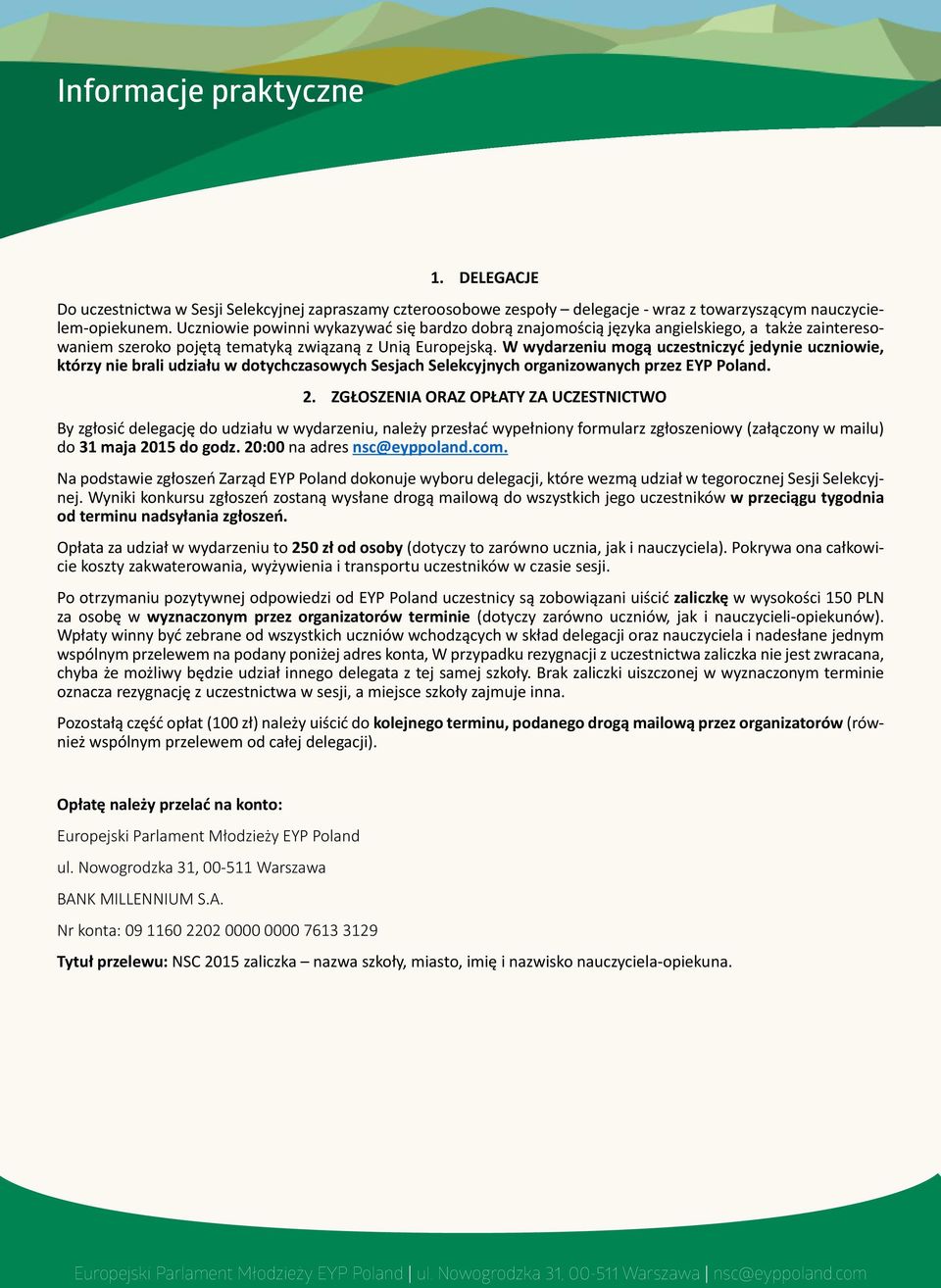 W wydarzeniu mogą uczestniczyć jedynie uczniowie, którzy nie brali udziału w dotychczasowych Sesjach Selekcyjnych organizowanych przez EYP Poland. 2.