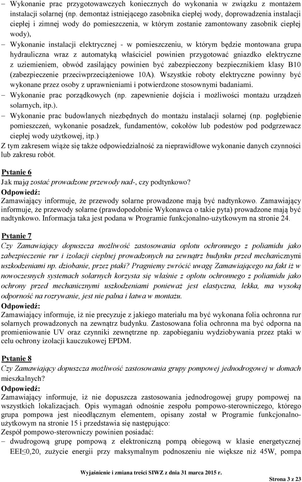 - w pomieszczeniu, w którym będzie montowana grupa hydrauliczna wraz z automatyką właściciel powinien przygotować gniazdko elektryczne z uziemieniem, obwód zasilający powinien być zabezpieczony