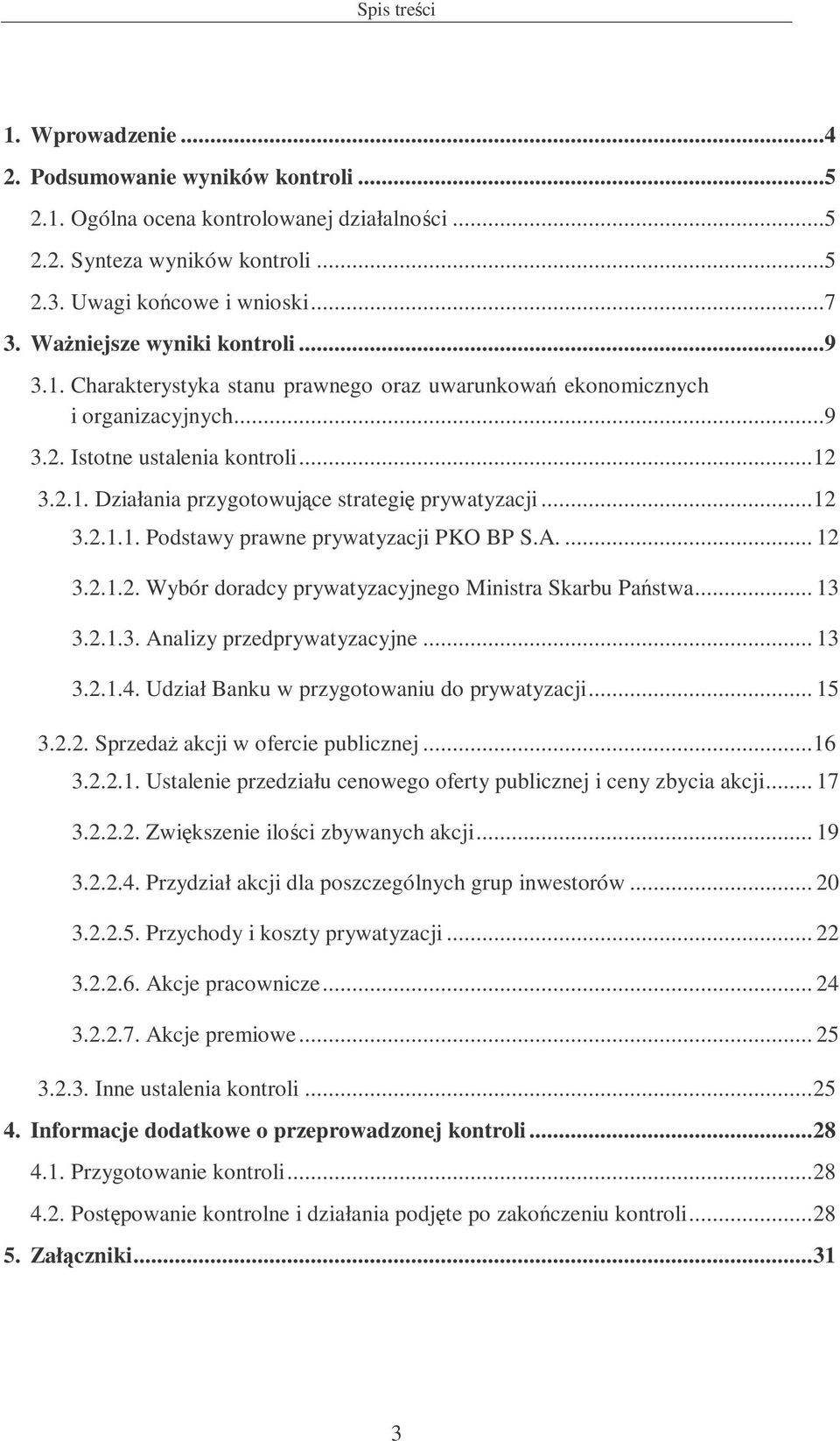 ..12 3.2.1.1. Podstawy prawne prywatyzacji PKO BP S.A.... 12 3.2.1.2. Wybór doradcy prywatyzacyjnego Ministra Skarbu Pastwa... 13 3.2.1.3. Analizy przedprywatyzacyjne... 13 3.2.1.4.