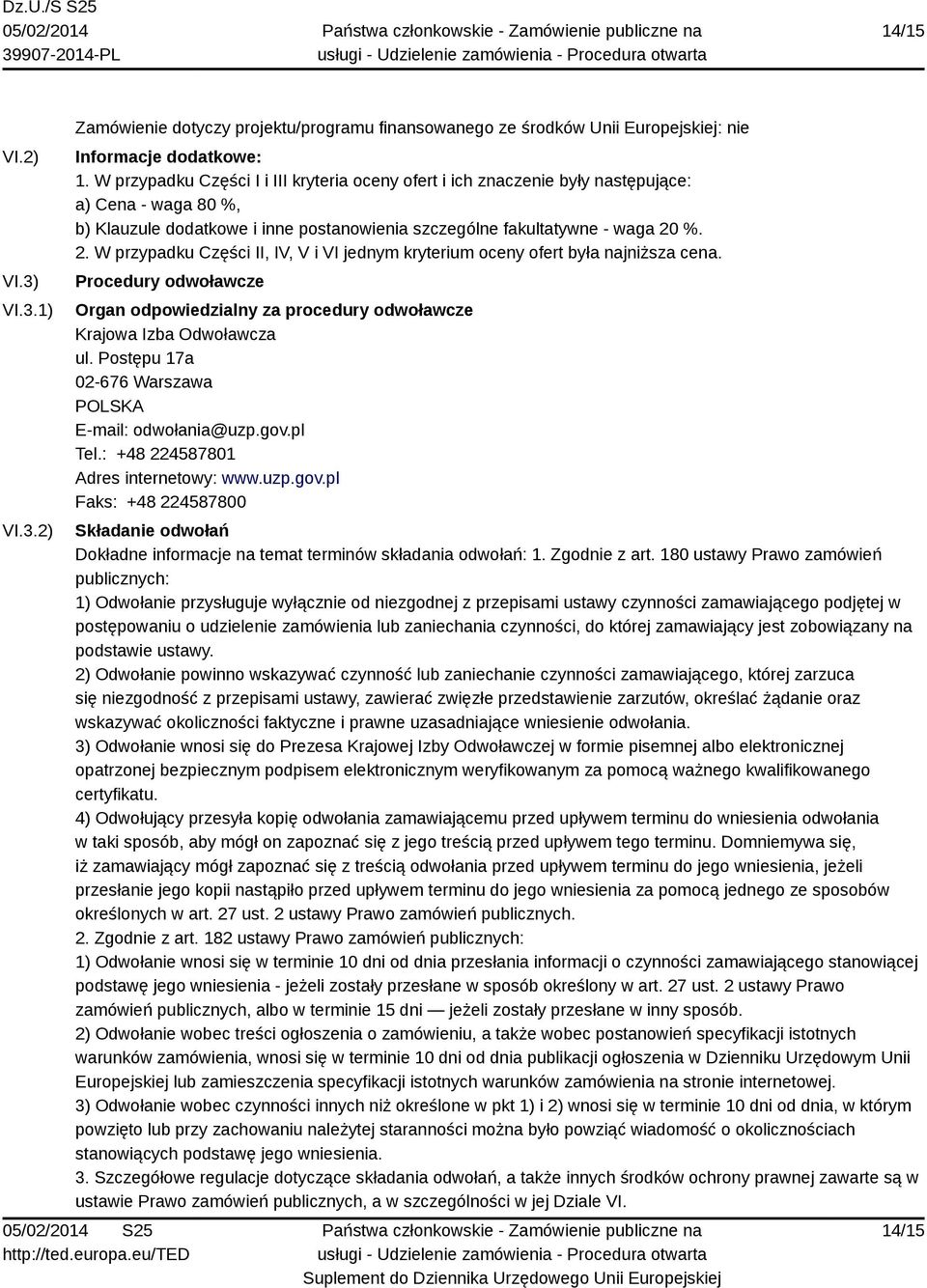 %. 2. W przypadku Części II, IV, V i VI jednym kryterium oceny ofert była najniższa cena. Procedury odwoławcze Organ odpowiedzialny za procedury odwoławcze Krajowa Izba Odwoławcza ul.