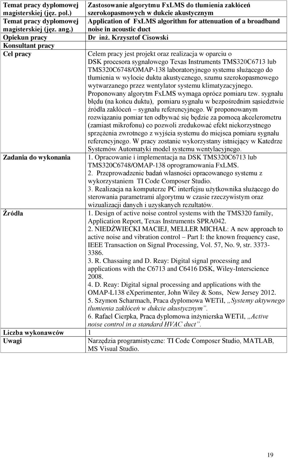 w wylocie duktu akustycznego, szumu szerokopasmowego wytwarzanego przez wentylator systemu klimatyzacyjnego. Proponowany algorytm FxLMS wymaga oprócz pomiaru tzw.