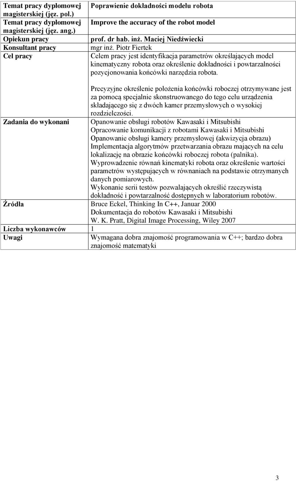 Zadania do wykonani Precyzyjne określenie położenia końcówki roboczej otrzymywane jest za pomocą specjalnie skonstruowanego do tego celu urządzenia składającego się z dwóch kamer przemysłowych o