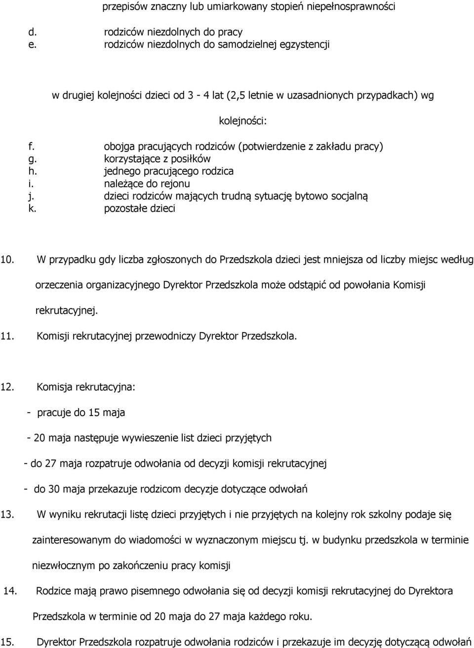 obojga pracujących rodziców (potwierdzenie z zakładu pracy) g. korzystające z posiłków h. jednego pracującego rodzica i. należące do rejonu j.