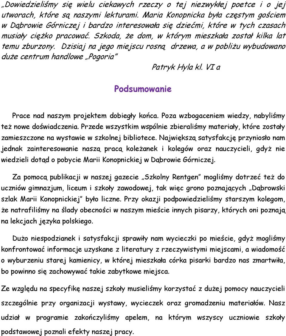 Szkoda, że dom, w którym mieszkała został kilka lat temu zburzony. Dzisiaj na jego miejscu rosną drzewa, a w pobliżu wybudowano duże centrum handlowe Pogoria Patryk Hyla kl.