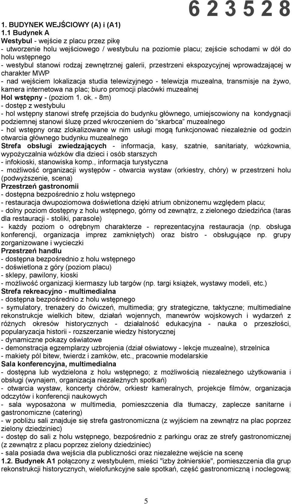 przestrzeni ekspozycyjnej wprowadzającej w charakter MWP - nad wejściem lokalizacja studia telewizyjnego - telewizja muzealna, transmisje na żywo, kamera internetowa na plac; biuro promocji placówki