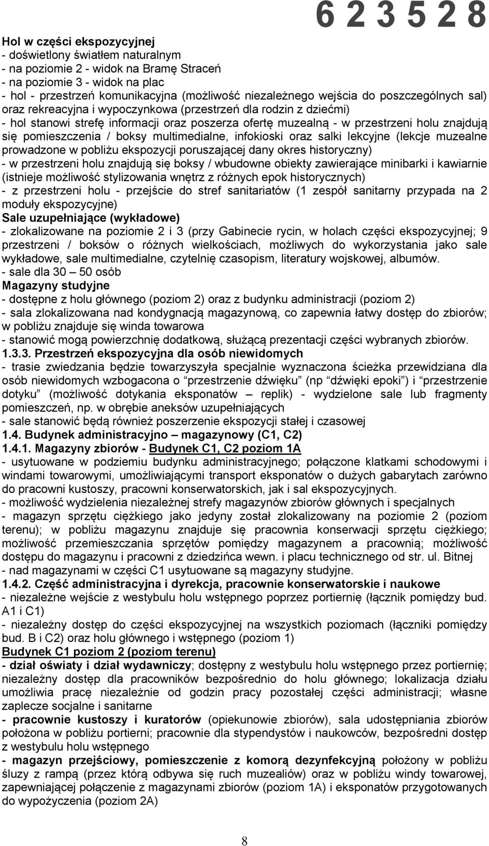/ boksy multimedialne, infokioski oraz salki lekcyjne (lekcje muzealne prowadzone w pobliżu ekspozycji poruszającej dany okres historyczny) - w przestrzeni holu znajdują się boksy / wbudowne obiekty