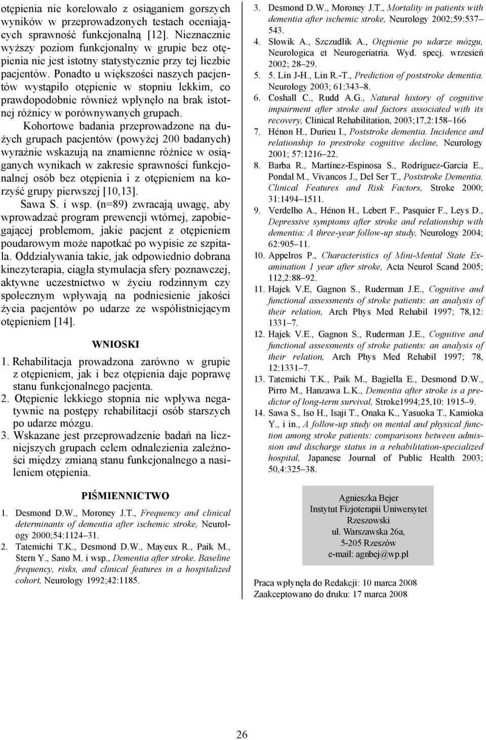 Ponadto u większości naszych pacjentów wystąpiło otępienie w stopniu lekkim, co prawdopodobnie również wpłynęło na brak istotnej różnicy w porównywanych grupach.