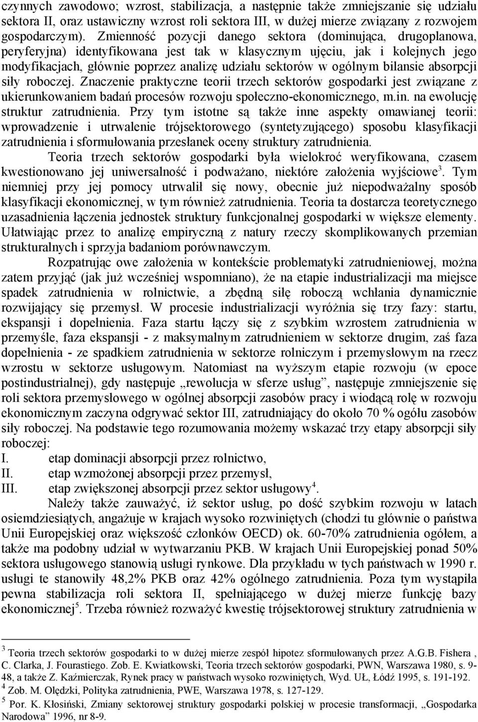 ogólnym bilansie absorpcji siły roboczej. Znaczenie praktyczne teorii trzech sektorów gospodarki jest związane z ukierunkowaniem badań procesów rozwoju społeczno-ekonomicznego, m.in.