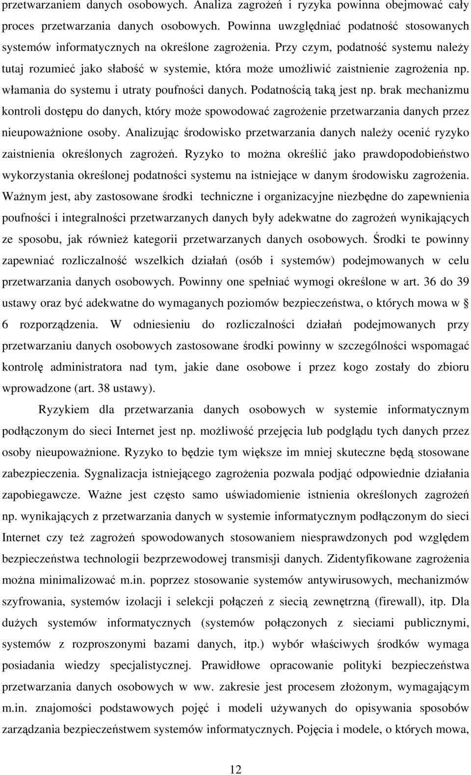 Przy czym, podatność systemu należy tutaj rozumieć jako słabość w systemie, która może umożliwić zaistnienie zagrożenia np. włamania do systemu i utraty poufności danych. Podatnością taką jest np.