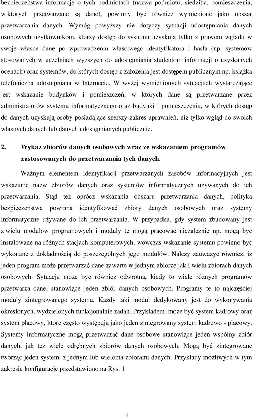 i hasła (np. systemów stosowanych w uczelniach wyższych do udostępniania studentom informacji o uzyskanych ocenach) oraz systemów, do których dostęp z założenia jest dostępem publicznym np.