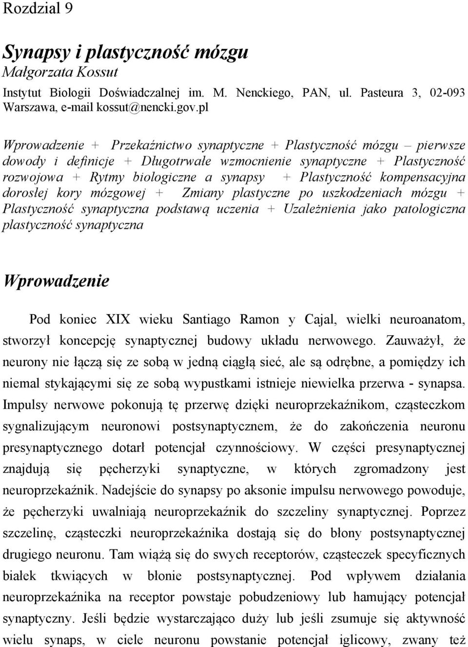 Plastyczność kompensacyjna dorosłej kory mózgowej + Zmiany plastyczne po uszkodzeniach mózgu + Plastyczność synaptyczna podstawą uczenia + Uzależnienia jako patologiczna plastyczność synaptyczna