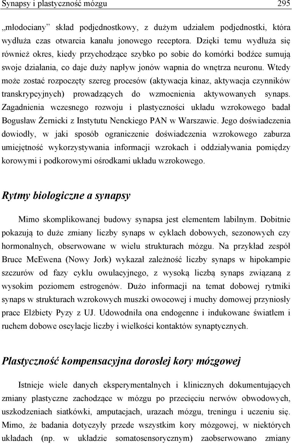 Wtedy może zostać rozpoczęty szereg procesów (aktywacja kinaz, aktywacja czynników transkrypcyjnych) prowadzących do wzmocnienia aktywowanych synaps.