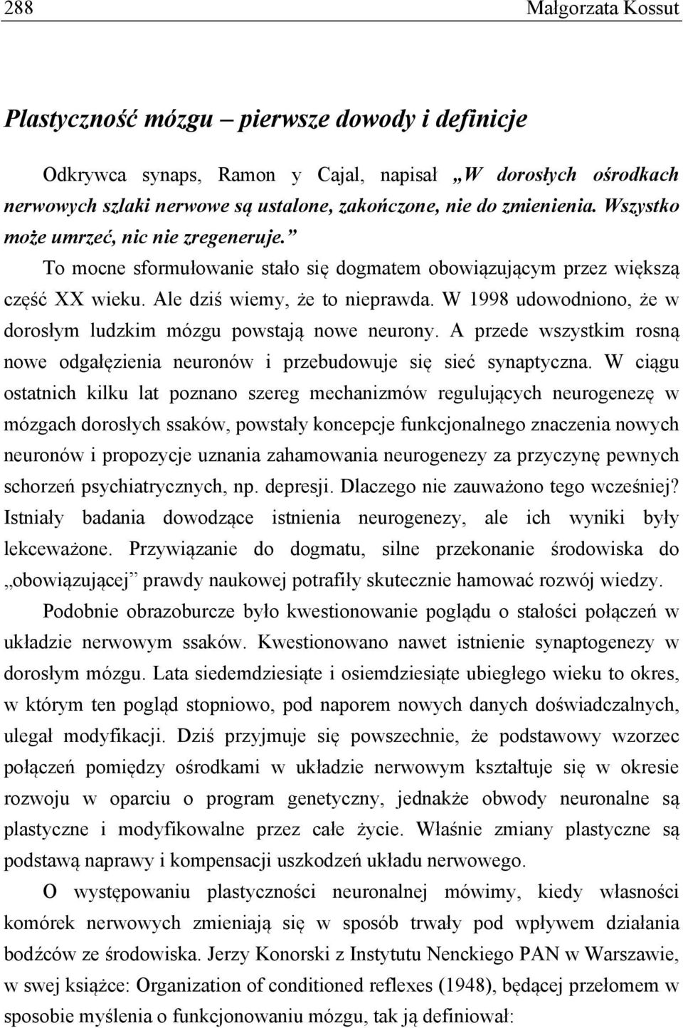 W 1998 udowodniono, że w dorosłym ludzkim mózgu powstają nowe neurony. A przede wszystkim rosną nowe odgałęzienia neuronów i przebudowuje się sieć synaptyczna.