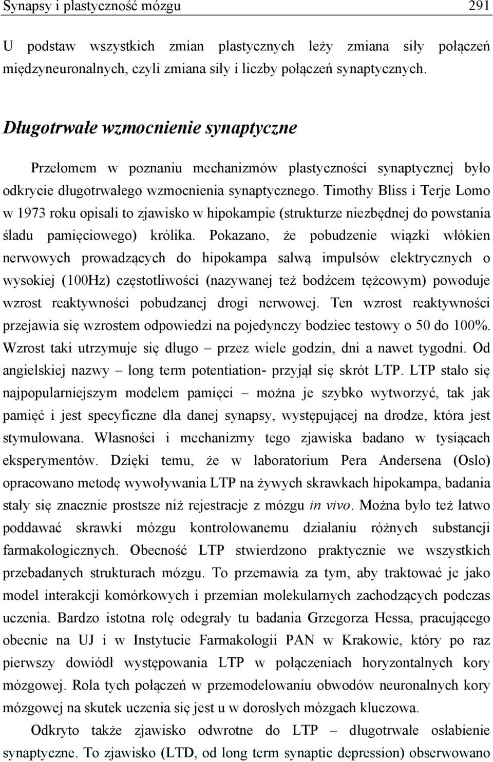 Timothy Bliss i Terje Lomo w 1973 roku opisali to zjawisko w hipokampie (strukturze niezbędnej do powstania śladu pamięciowego) królika.