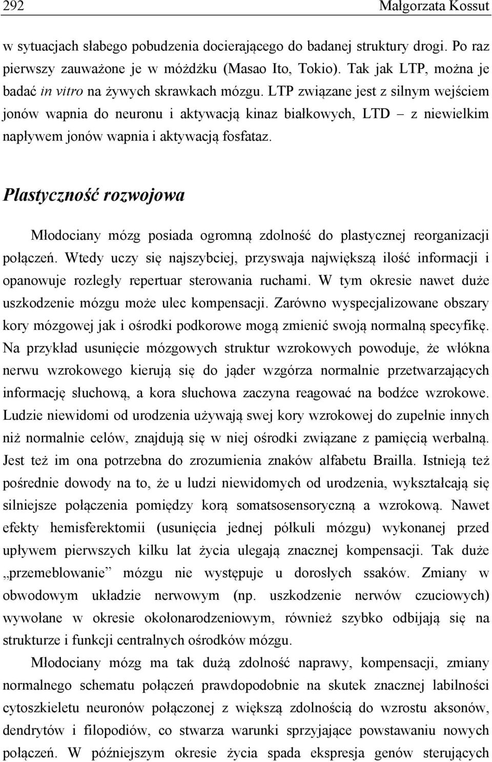 LTP związane jest z silnym wejściem jonów wapnia do neuronu i aktywacją kinaz białkowych, LTD z niewielkim napływem jonów wapnia i aktywacją fosfataz.