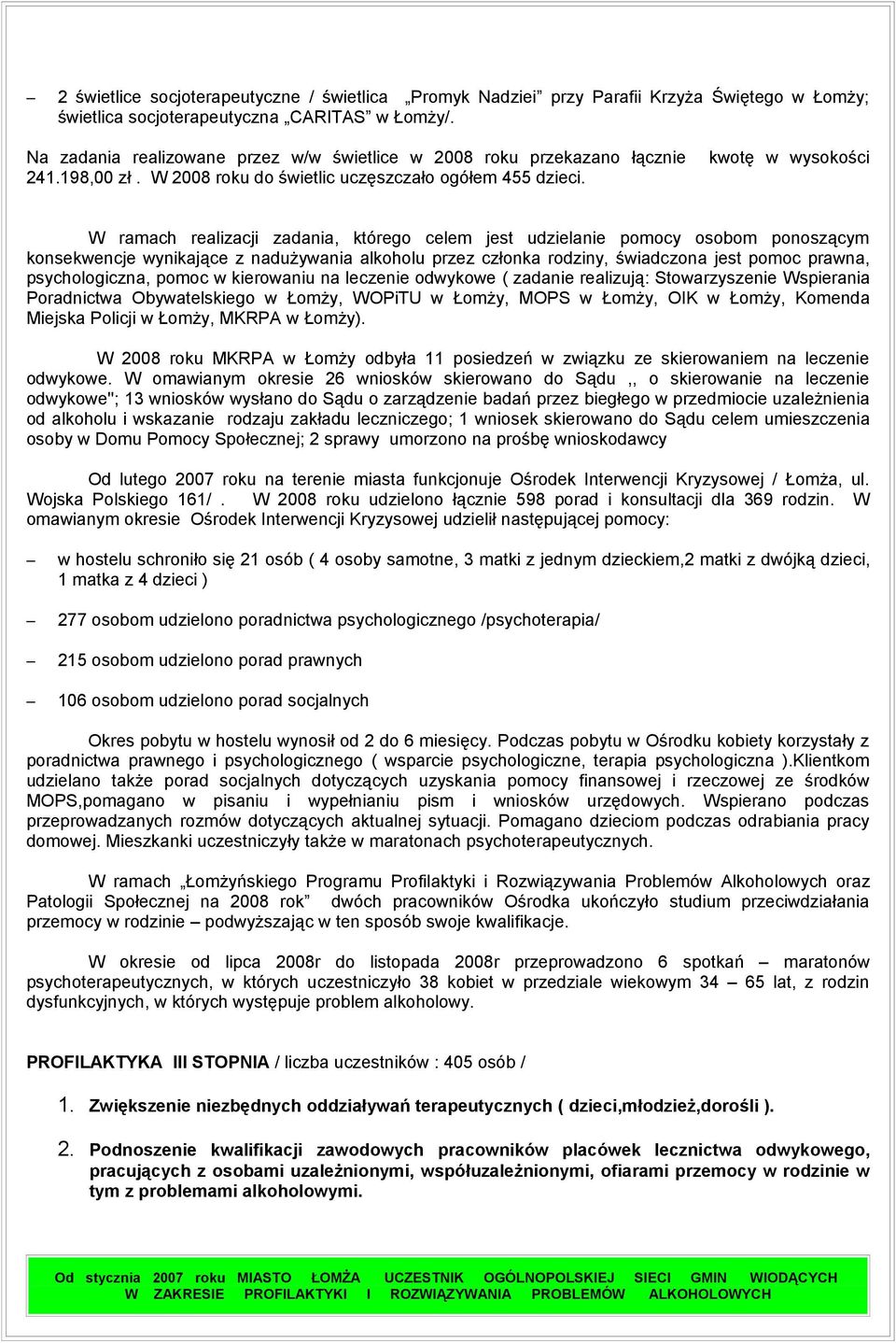 kwotę w wysokości W ramach realizacji zadania, którego celem jest udzielanie pomocy osobom ponoszącym konsekwencje wynikające z nadużywania alkoholu przez członka rodziny, świadczona jest pomoc