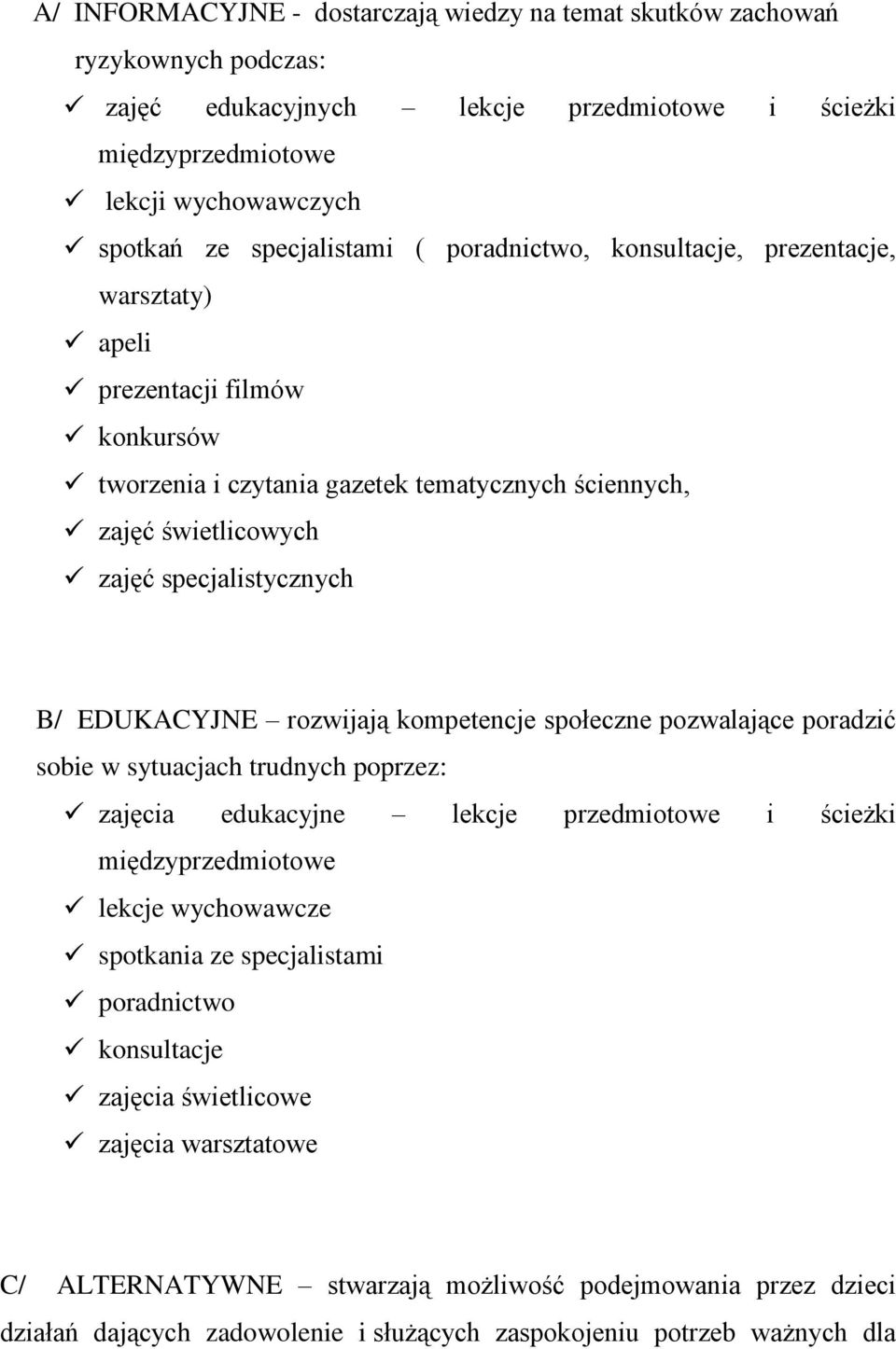 rozwijają kompetencje społeczne pozwalające poradzić sobie w sytuacjach trudnych poprzez: zajęcia edukacyjne lekcje przedmiotowe i ścieżki międzyprzedmiotowe lekcje wychowawcze spotkania ze