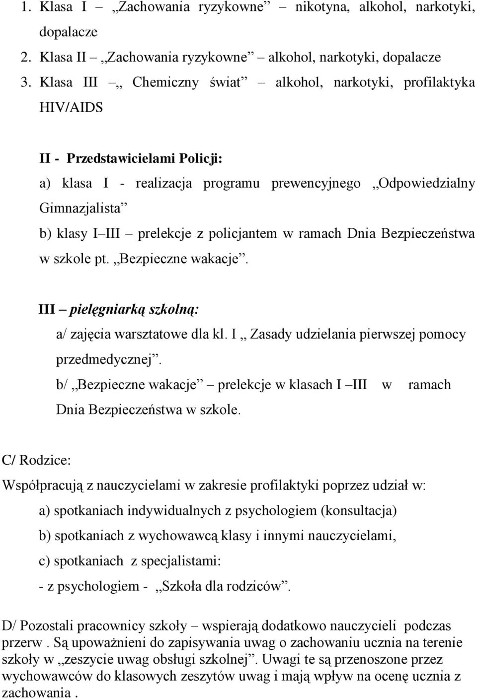 prelekcje z policjantem w ramach Dnia Bezpieczeństwa w szkole pt. Bezpieczne wakacje. III pielęgniarką szkolną: a/ zajęcia warsztatowe dla kl. I Zasady udzielania pierwszej pomocy przedmedycznej.
