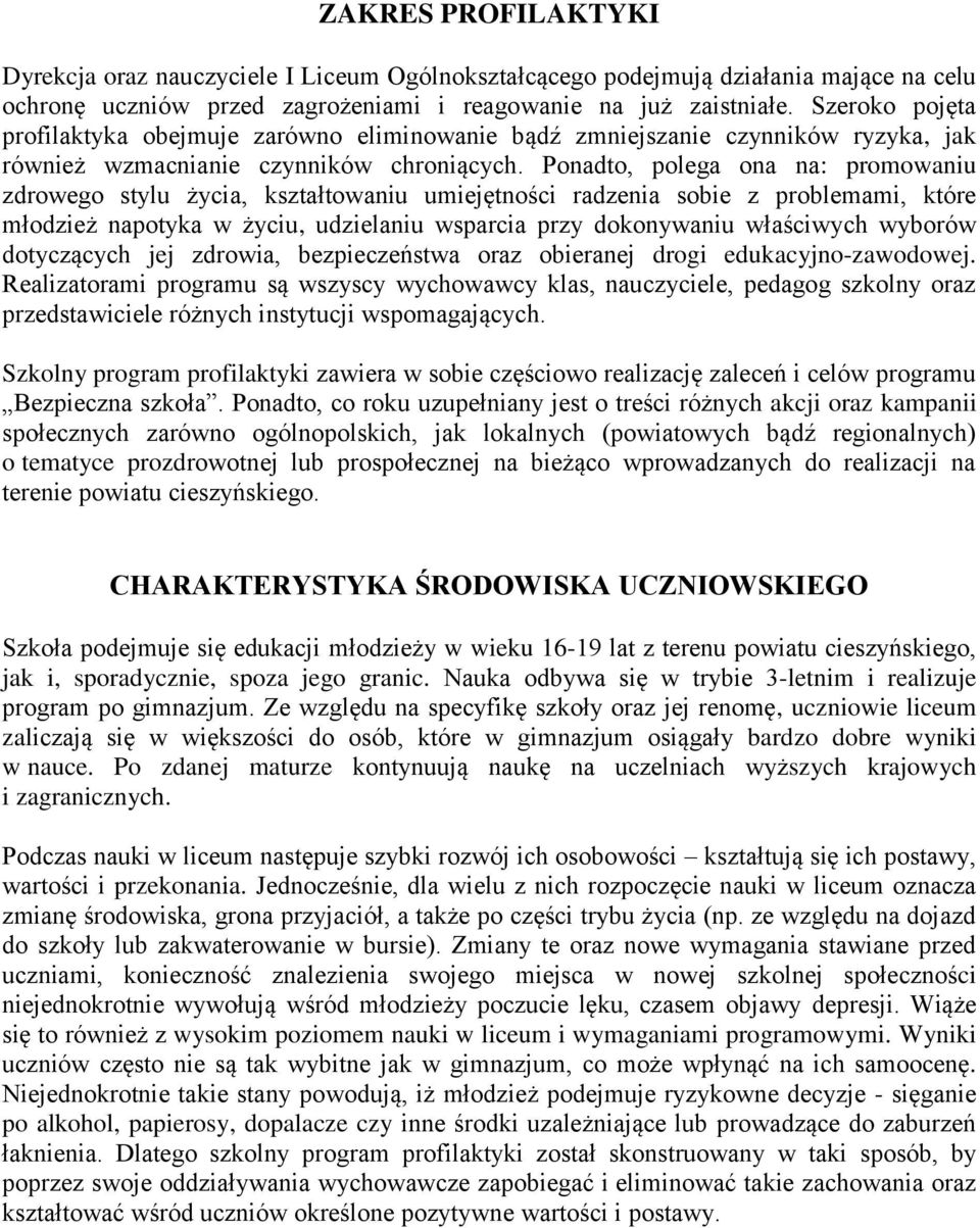 Ponadto, polega ona na: promowaniu zdrowego stylu życia, kształtowaniu umiejętności radzenia sobie z problemami, które młodzież napotyka w życiu, udzielaniu wsparcia przy dokonywaniu właściwych