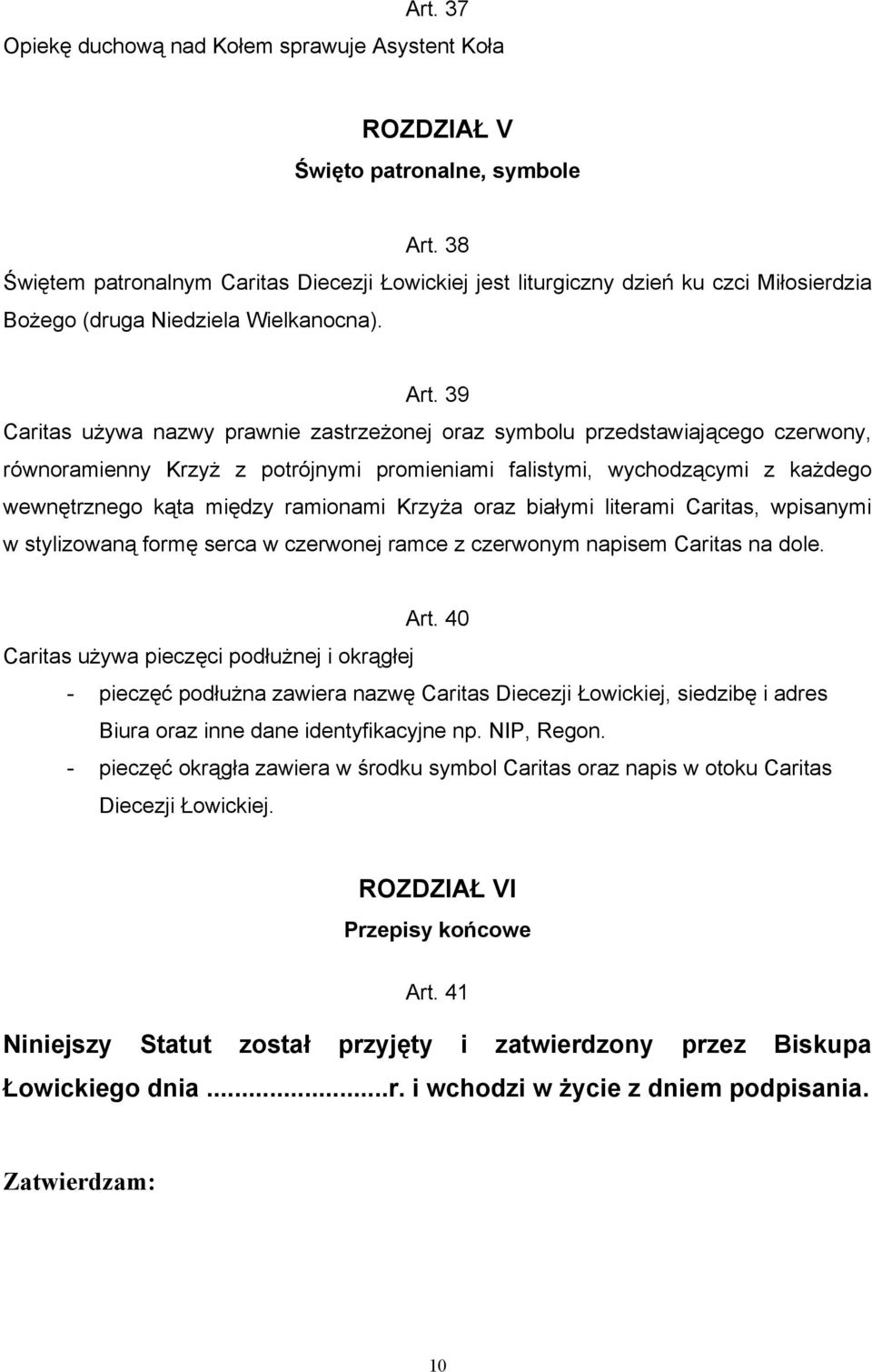 39 Caritas używa nazwy prawnie zastrzeżonej oraz symbolu przedstawiającego czerwony, równoramienny Krzyż z potrójnymi promieniami falistymi, wychodzącymi z każdego wewnętrznego kąta między ramionami